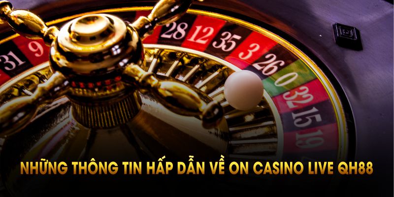Tổng hợp những thông tin hấp dẫn về sảnh live casino ON casino live QH88