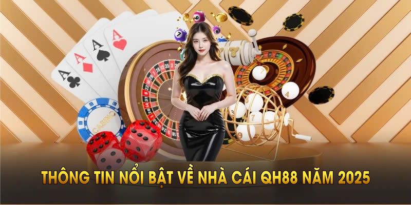 Khám phá thông tin nổi bật khi giới thiệu QH88 năm 2025