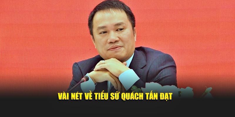 Vài nét về tiểu sử Quách Tấn Đạt