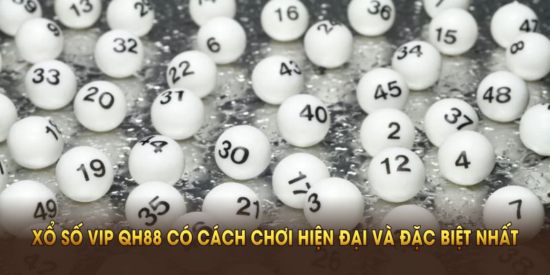 Xổ số VIP QH88 có cách chơi hiện đại và đặc biệt nhất